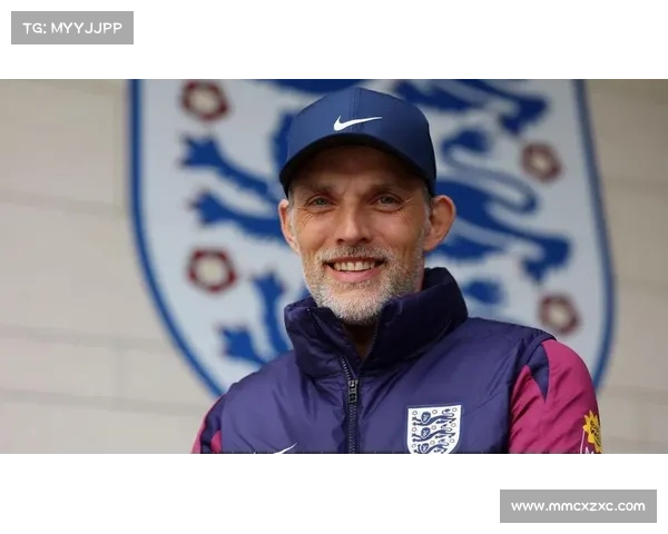 英格兰主帅图赫尔谈年轻球员成长 强调团队整体进步是首要目标